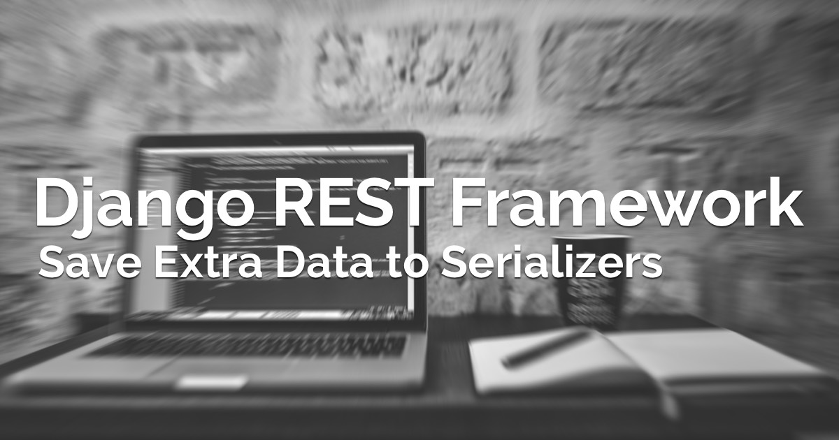 How to Save Extra Data to a Django REST Framework Serializer
